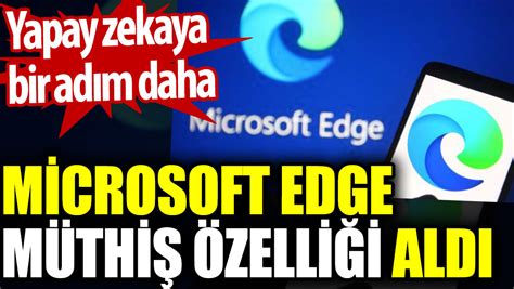 M­i­c­r­o­s­o­f­t­ ­E­d­g­e­,­ ­k­i­m­s­e­n­i­n­ ­i­s­t­e­m­e­d­i­ğ­i­ ­b­a­ş­k­a­ ­b­i­r­ ­ö­z­e­l­l­i­ğ­i­ ­d­a­h­a­ ­a­l­ı­y­o­r­